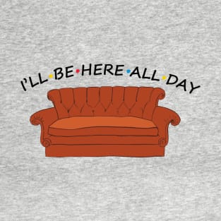 ill be here all day T-Shirt